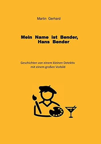 Mein Name Ist Bender, Hans Bender: Geschichten Von Einem Kleinen Detektiv Mit Einem Gro??en Vorbild (German Edition)