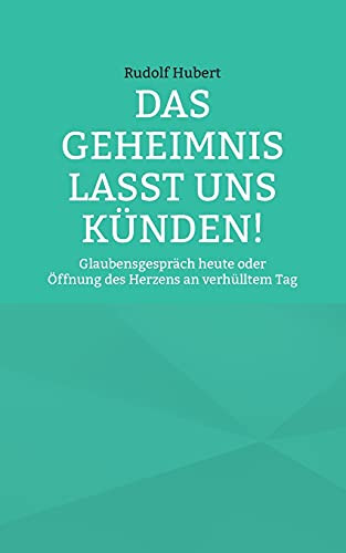 Das Geheimnis Lasst Uns K??Nden: Glaubensgespr?Ñch Heute Oder ?Ûffnung Des Herzens An Verh??Lltem Tag (German Edition)