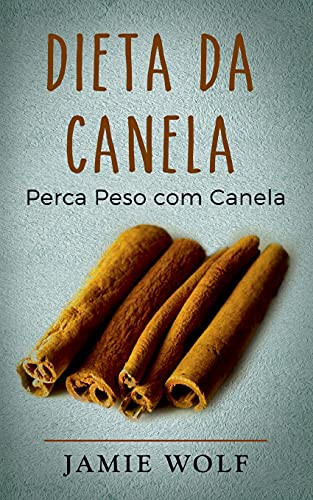 Dieta Da Canela: Perca Peso Com Canela (Portuguese Edition)