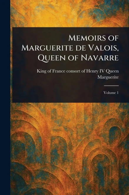Memoirs of Marguerite De Valois, Queen of Navarre - 9781022909120
