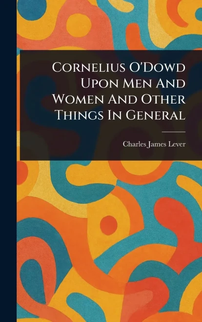 Cornelius O'Dowd Upon Men And Women And Other Things In General - (Hardback or Cased Book)