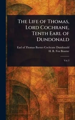 The Life of Thomas, Lord Cochrane, Tenth Earl of Dundonald - (Hardback or Cased Book)