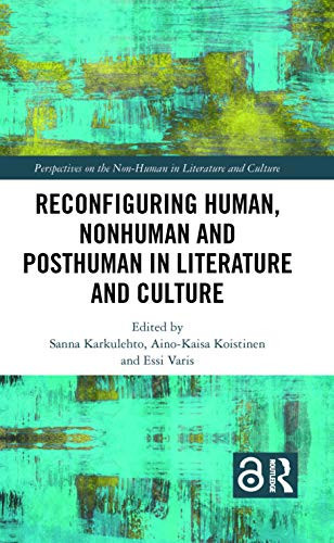 Reconfiguring Human, Nonhuman And Posthuman In Literature And Culture (Perspectives On The Non-Human In Literature And Culture)