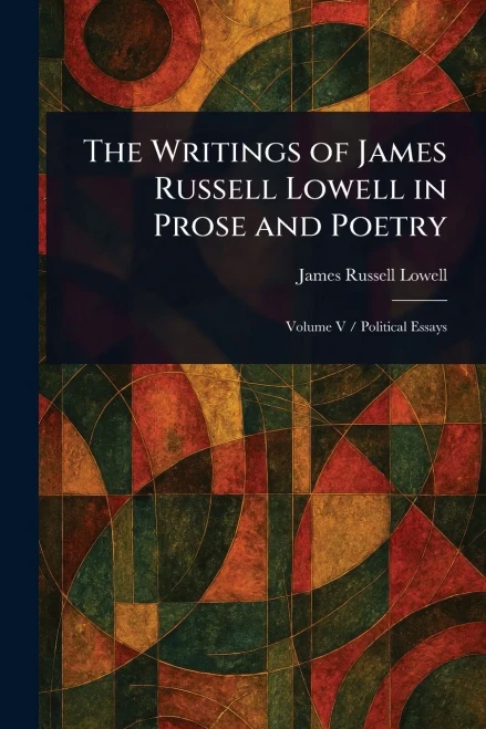 The Writings of James Russell Lowell in Prose and Poetry - (Paperback or Softback)