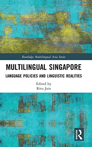 Multilingual Singapore: Language Policies And Linguistic Realities (Routledge Multilingual Asia Series)