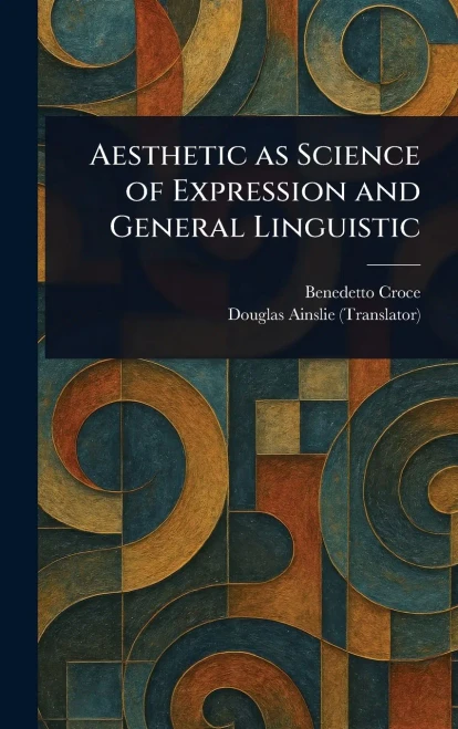 Aesthetic as Science of Expression and General Linguistic - (Hardback or Cased Book)