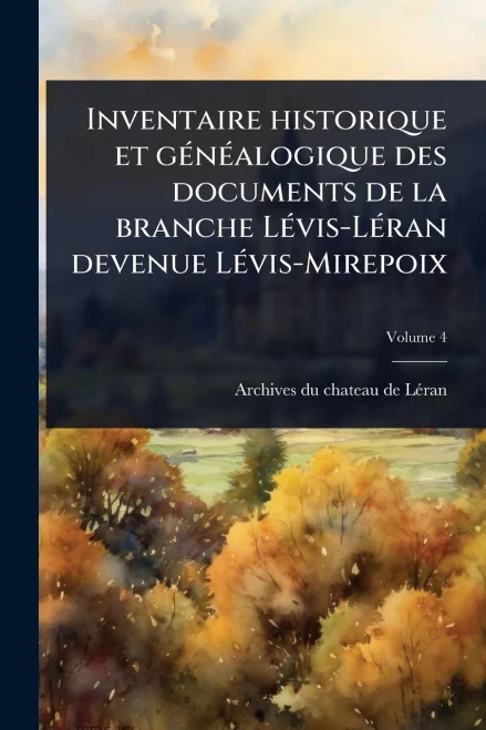 Inventaire historique et gÃ(c)nÃ(c)alogique des documents de la branche LÃ(c)vis-LÃ(c)ran devenue LÃ(c)vis-Mirepoix - (Paperback or Softback)