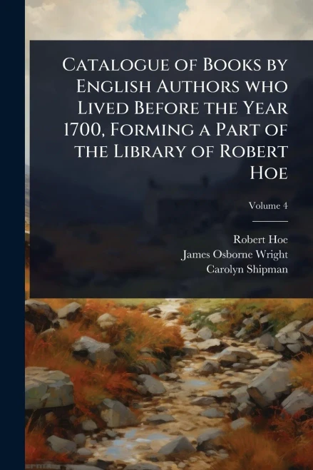 Catalogue of Books by English Authors who Lived Before the Year 1700, Forming a Part of the Library of Robert Hoe - (Paperback or Softback)