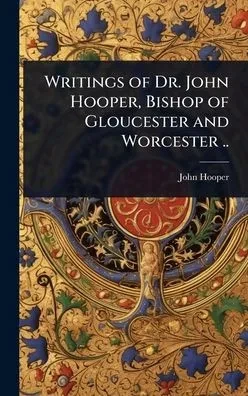 Writings of Dr. John Hooper, Bishop of Gloucester and Worcester .. - (Hardback or Cased Book)