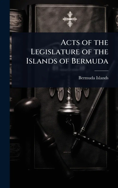Acts of the Legislature of the Islands of Bermuda - (Hardback or Cased Book)