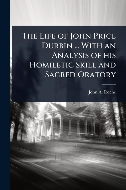The Life of John Price Durbin ... With an Analysis of his Homiletic Skill and Sacred Oratory - (Paperback or Softback)