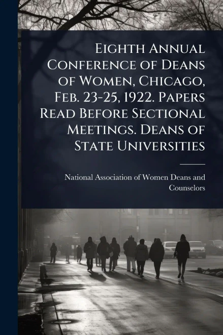 Eighth Annual Conference of Deans of Women, Chicago, Feb. 23-25, 1922. Papers Read Before Sectional Meetings. Deans of State Universities - (Paperback or Softback)