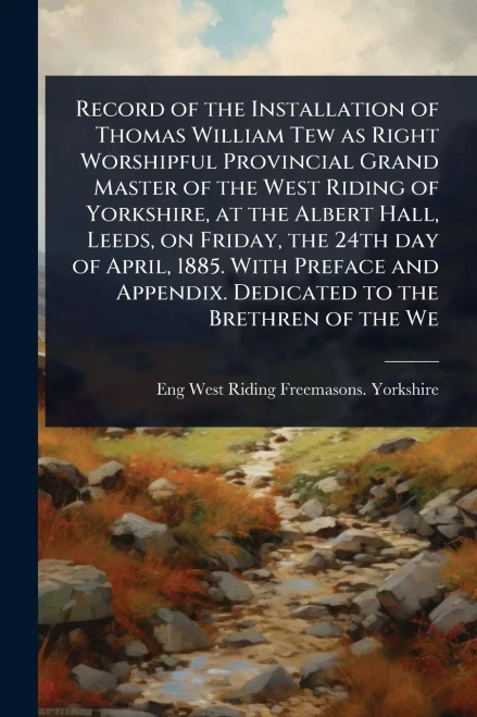 Record of the Installation of Thomas William Tew as Right Worshipful Provincial Grand Master of the West Riding of Yorkshire, at the Albert Hall, Leed - (Paperback or Softback)