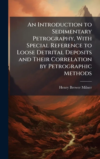 An Introduction to Sedimentary Petrography, With Special Reference to Loose Detrital Deposits and Their Correlation by Petrographic Methods - (Hardback or Cased Book)