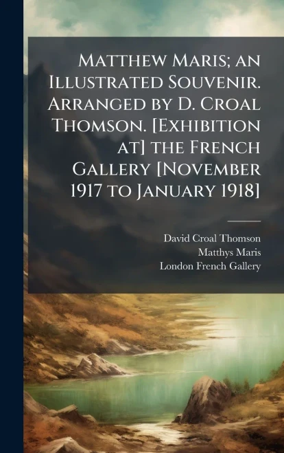 Matthew Maris; an Illustrated Souvenir. Arranged by D. Croal Thomson. [Exhibition at] the French Gallery [November 1917 to January 1918] - (Hardback or Cased Book)