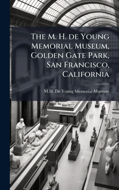 The M. H. de Young Memorial Museum, Golden Gate Park, San Francisco, California - (Hardback or Cased Book)