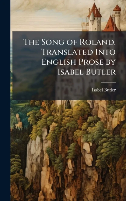 The Song of Roland. Translated Into English Prose by Isabel Butler - (Hardback or Cased Book)