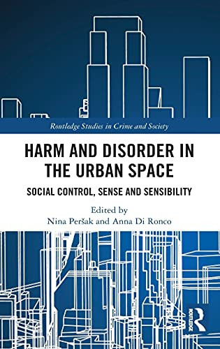 Harm And Disorder In The Urban Space: Social Control, Sense And Sensibility (Routledge Studies In Crime And Society)