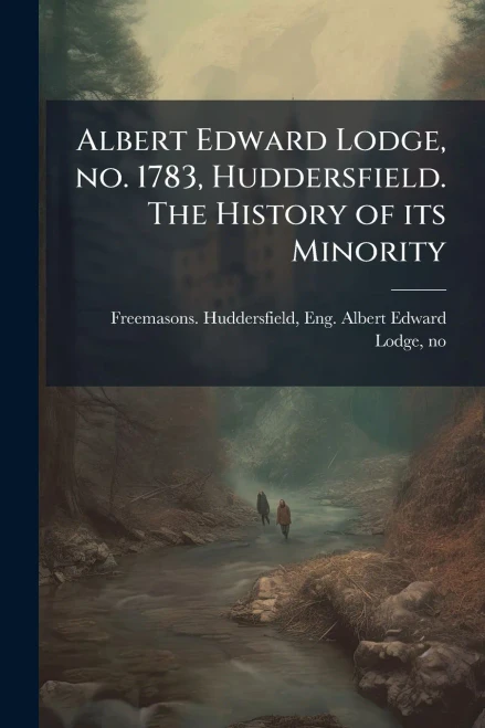 Albert Edward Lodge, no. 1783, Huddersfield. The History of its Minority - (Paperback or Softback)