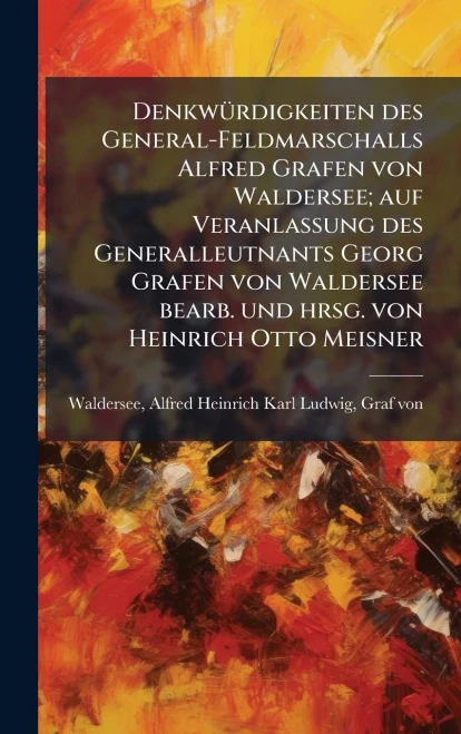 DenkwÃ1/4rdigkeiten des General-Feldmarschalls Alfred Grafen von Waldersee; auf Veranlassung des Generalleutnants Georg Grafen von Waldersee bearb. un - (Hardback or Cased Book)