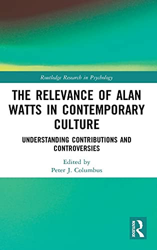 The Relevance Of Alan Watts In Contemporary Culture: Understanding Contributions And Controversies (Routledge Research In Psychology)