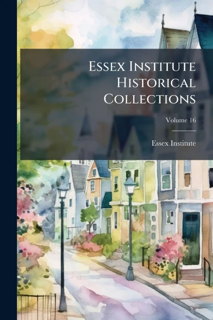 Essex Institute Historical Collections - 9781024119800