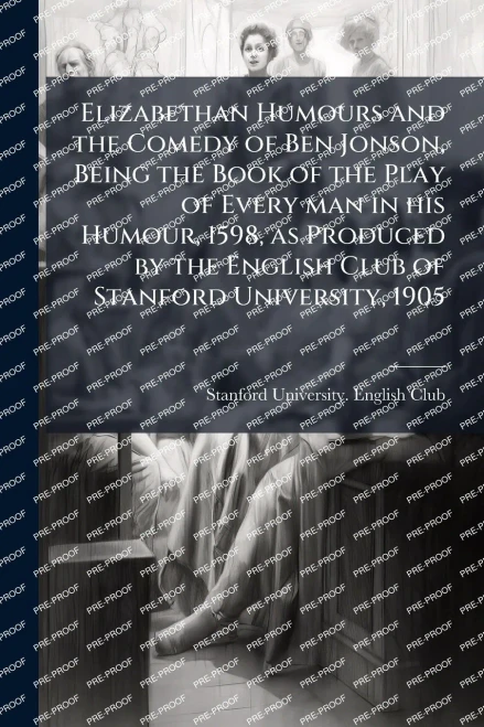 Elizabethan Humours and the Comedy of Ben Jonson, Being the Book of the Play of Every man in his Humour, 1598, as Produced by the English Club of Stan - (Paperback or Softback)