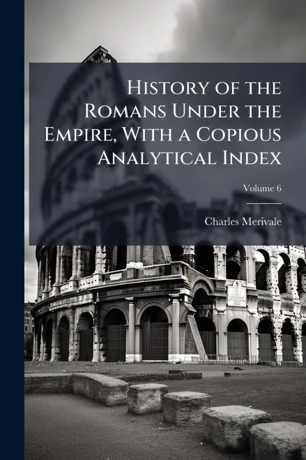 History of the Romans Under the Empire, With a Copious Analytical Index - (Paperback or Softback)