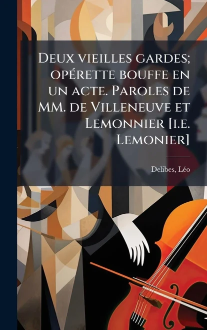 Deux vieilles gardes; opÃ(c)rette bouffe en un acte. Paroles de MM. de Villeneuve et Lemonnier [i.e. Lemonier] - (Hardback or Cased Book)