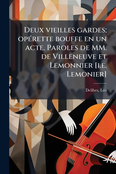 Deux vieilles gardes; opÃ(c)rette bouffe en un acte. Paroles de MM. de Villeneuve et Lemonnier [i.e. Lemonier] - (Paperback or Softback)