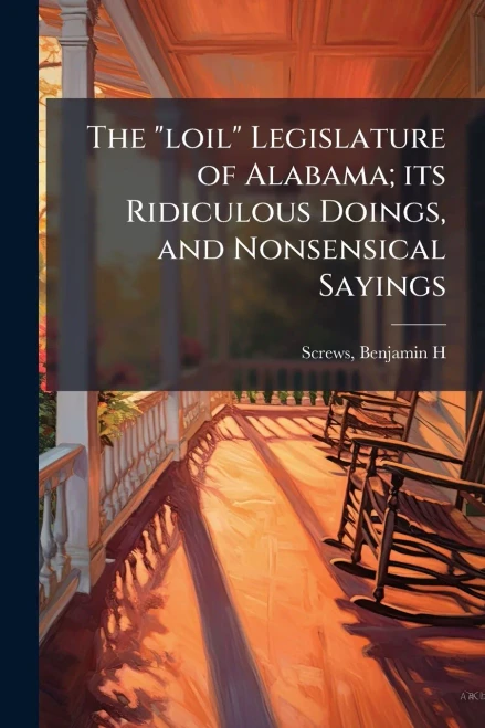 The "loil" Legislature of Alabama; its Ridiculous Doings, and Nonsensical Sayings - (Paperback or Softback)