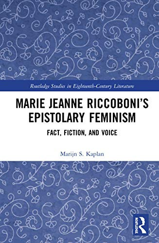 Marie Jeanne Riccoboni’S Epistolary Feminism: Fact, Fiction, And Voice (Routledge Studies In Eighteenth-Century Literature)