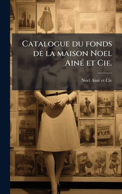 Catalogue du fonds de la maison Noel AinÃ(c) et Cie. - (Hardback or Cased Book)