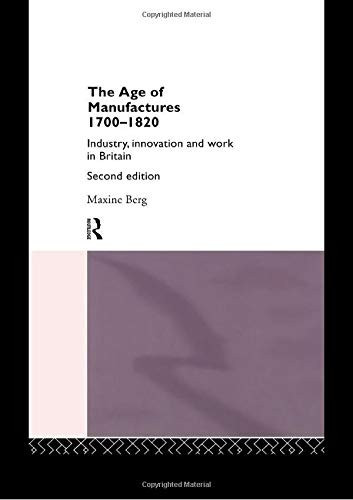 The Age Of Manufactures, 1700-1820: Industry, Innovation And Work In Britain