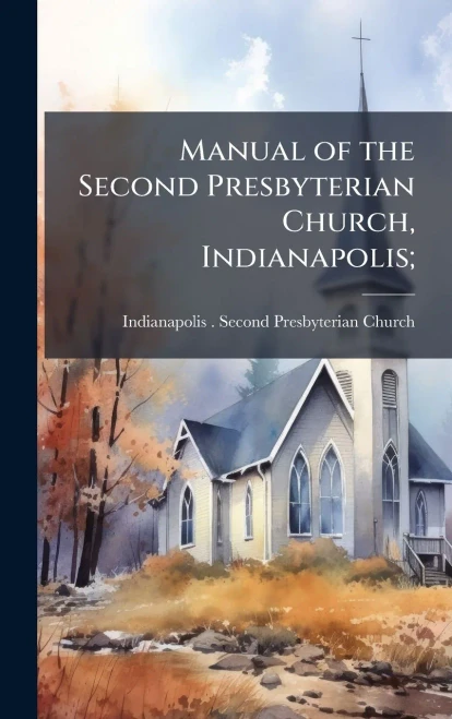 Manual of the Second Presbyterian Church, Indianapolis; - (Hardback or Cased Book)