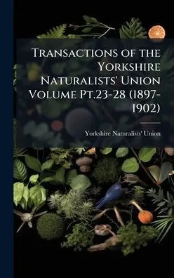 Transactions of the Yorkshire Naturalists' Union Volume Pt.23-28 (1897-1902) - (Hardback or Cased Book)
