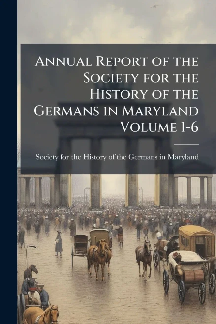 Annual Report of the Society for the History of the Germans in Maryland Volume 1-6 - (Paperback or Softback)