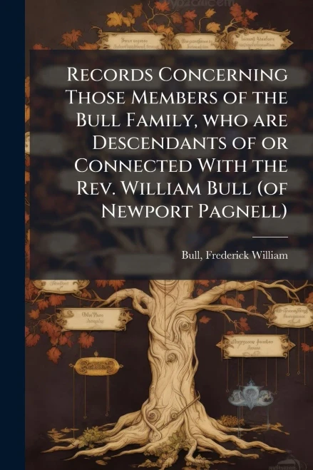 Records Concerning Those Members of the Bull Family, who are Descendants of or Connected With the Rev. William Bull (of Newport Pagnell) - (Paperback or Softback)
