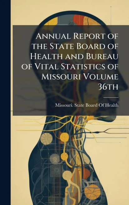 Annual Report of the State Board of Health and Bureau of Vital Statistics of Missouri Volume 36th - (Hardback or Cased Book)