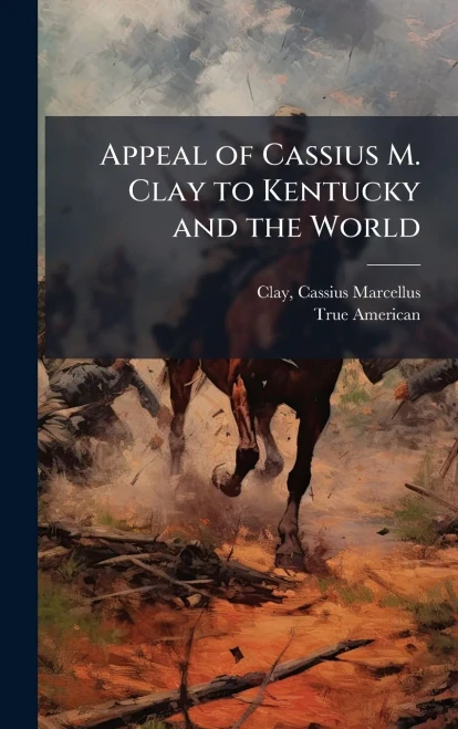 Appeal of Cassius M. Clay to Kentucky and the World - (Hardback or Cased Book)