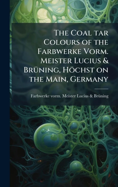 The Coal tar Colours of the Farbwerke Vorm. Meister Lucius & BrÃ1/4ning, Höchst on the Main, Germany - (Hardback or Cased Book)