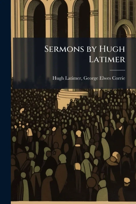 Sermons by Hugh Latimer - 9781024149982