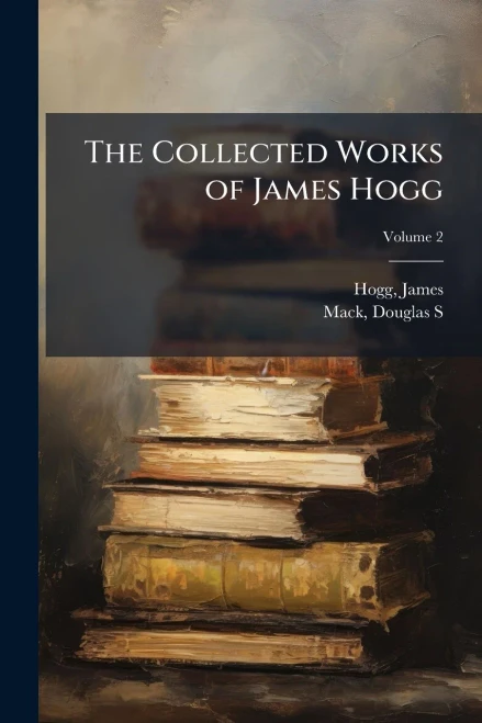 The Collected Works of James Hogg - (Paperback or Softback)