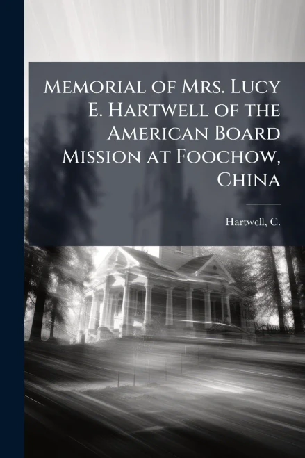Memorial of Mrs. Lucy E. Hartwell of the American Board Mission at Foochow, China - (Paperback or Softback)