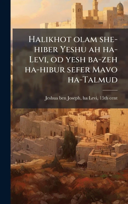 Halikhot olam she-hiber Yeshu ah ha-Levi, od yesh ba-zeh ha-hibur sefer Mavo ha-Talmud - (Hardback or Cased Book)