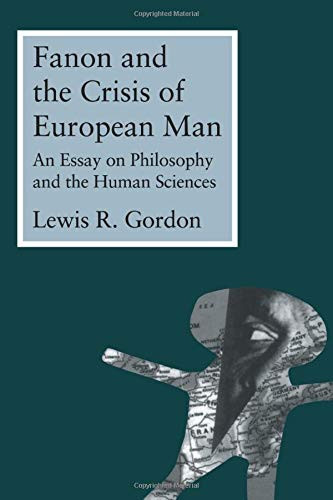 Fanon And The Crisis Of European Man: An Essay On Philosophy And The Human Sciences