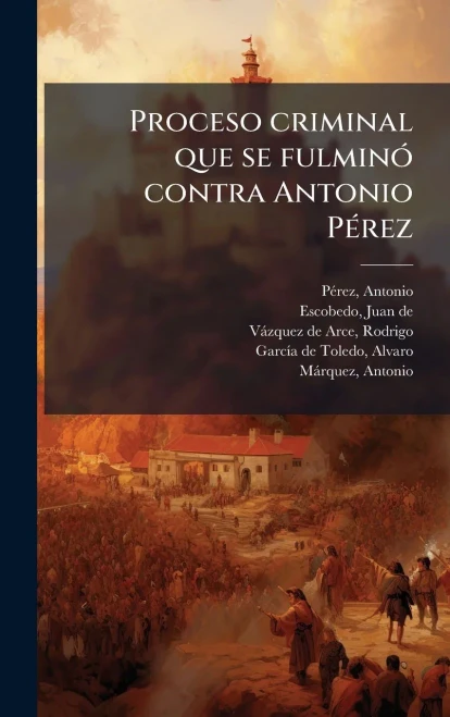 Proceso criminal que se fulminÃ3 contra Antonio PÃ(c)rez