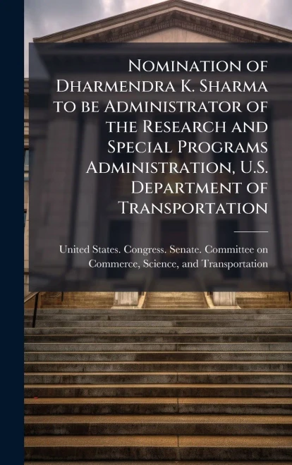 Nomination of Dharmendra K. Sharma to be Administrator of the Research and Special Programs Administration, U.S. Department of Transportation