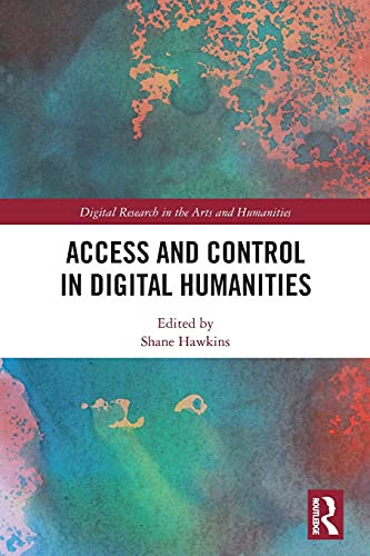 Access And Control In Digital Humanities (Digital Research In The Arts And Humanities) - Paperback