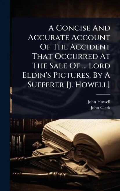 A Concise And Accurate Account Of The Accident That Occurred At The Sale Of ... Lord Eldin's Pictures, By A Sufferer [j. Howell] - (Hardback or Cased Book)